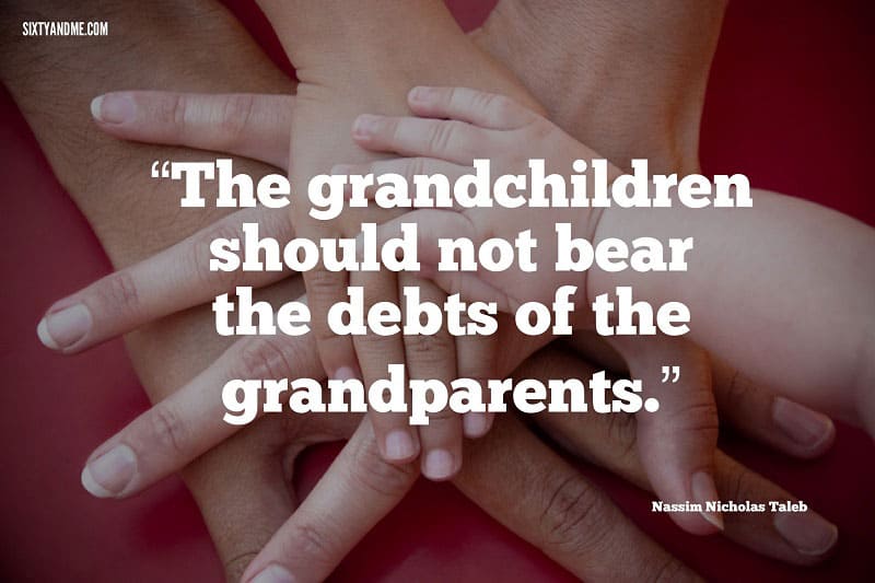 The grandchildren should not bear the debts of the grandparents. - Nassim Nicholas Taleb 