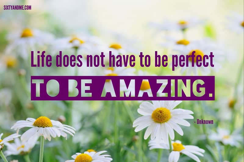 Life doesn’t have to be perfect to be amazing