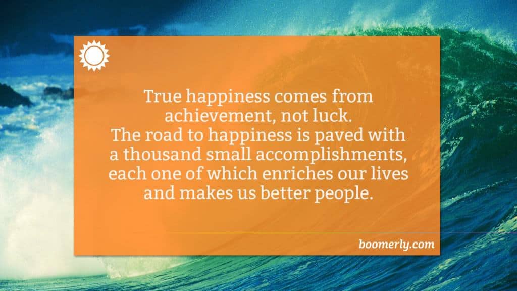Life After 60 - True happiness comes from achievement, not luck. The road to positivity is paved with a thousand small accomplishments, each one of which enriches our lives and makes us better people.