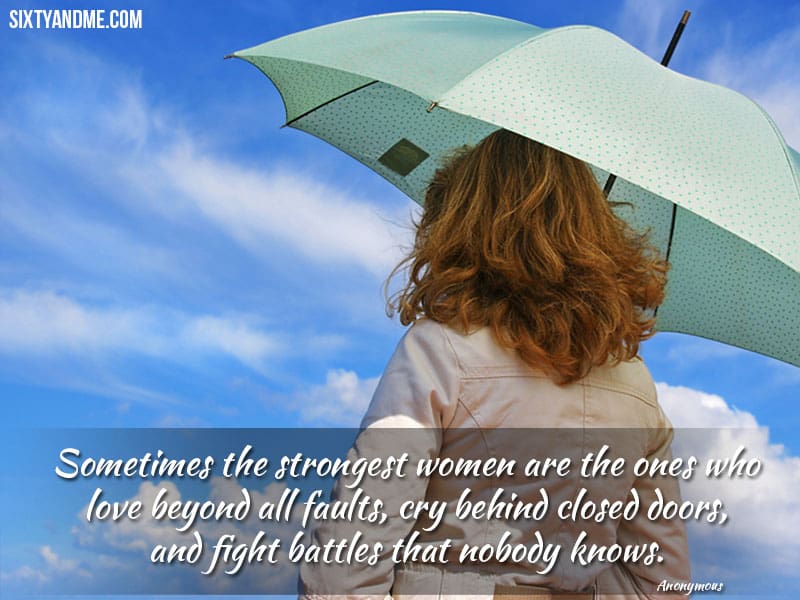 Sometimes the strongest women are the ones who love beyond all faults, cry behind closed doors, and fight battles that nobody knows.