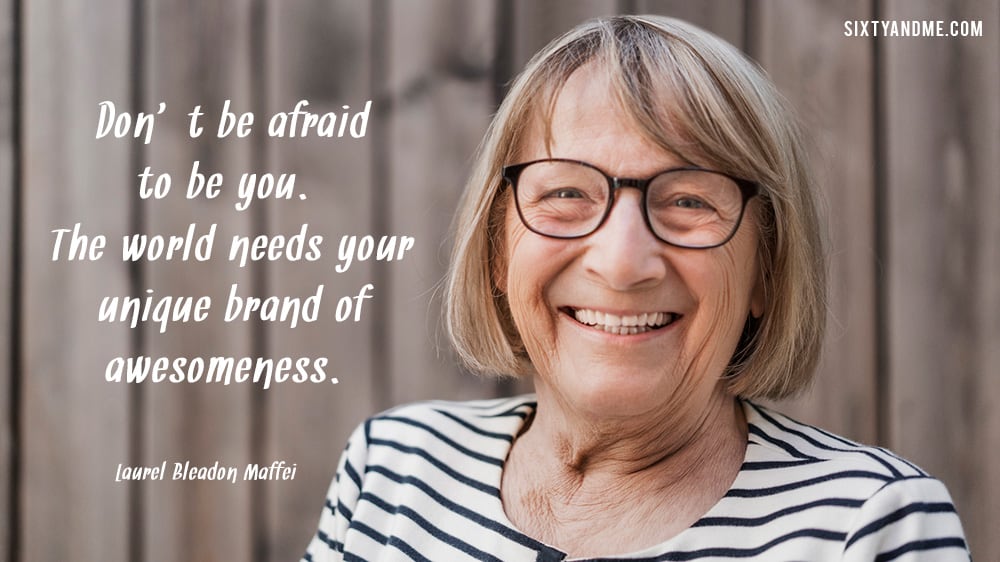 Laurel Bleadon Maffei - Don’t be afraid to be you. The world needs your unique brand of awesomeness.